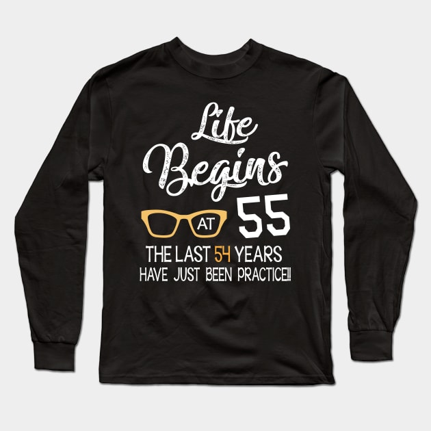 Life Begins At 55 Years Old The Last 54 Years Have Just Been Practice Happy Birthday To Me And You Long Sleeve T-Shirt by shopkieu178